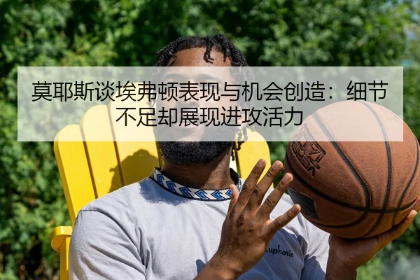 莫耶斯谈埃弗顿表现与机会创造:细节不足却展现进攻活力